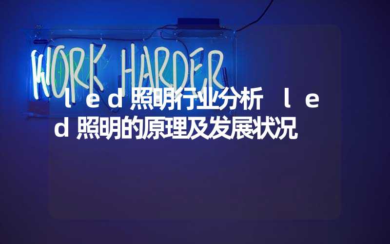 led照明行业分析 led照明的原理及发展状况